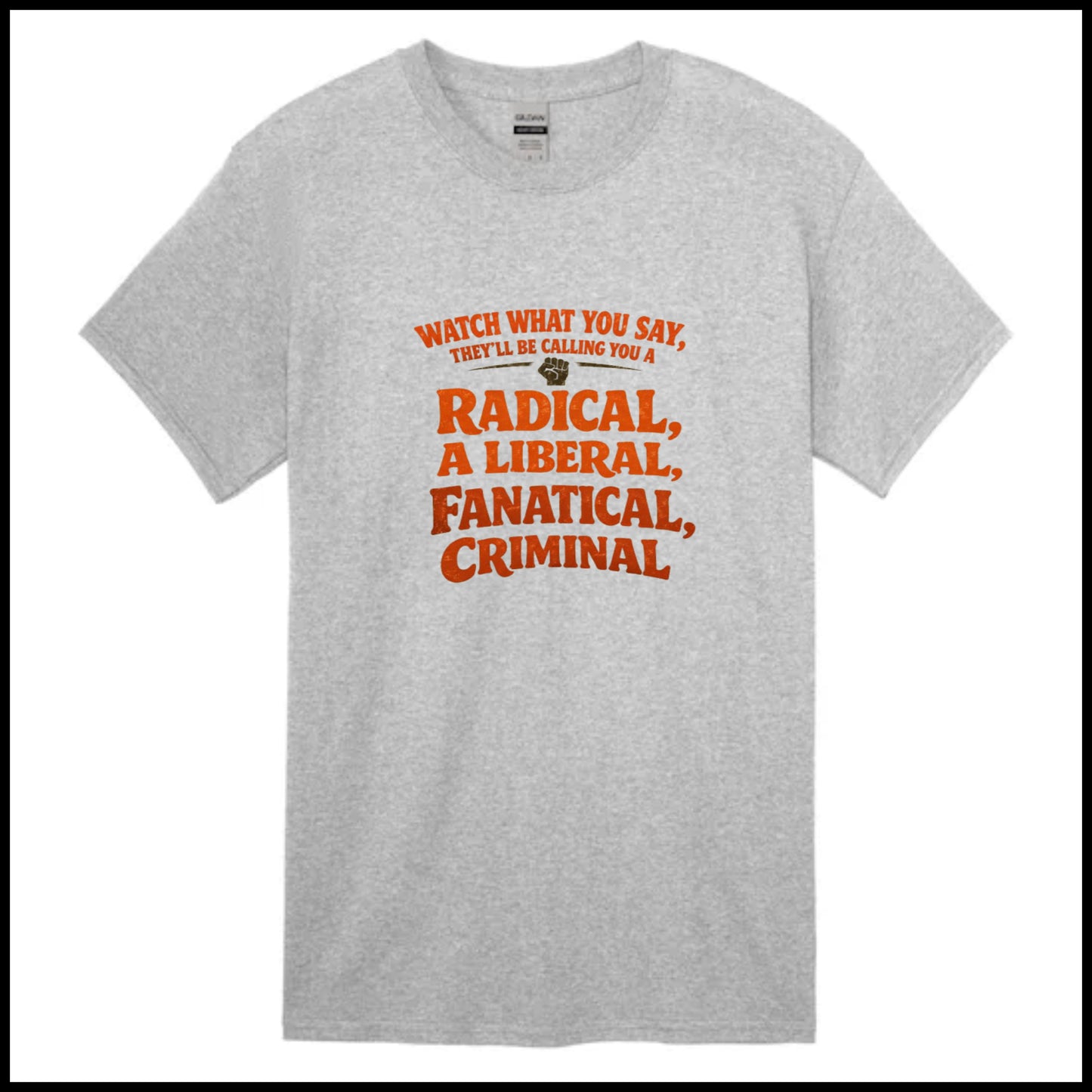 They'll be calling you a radical, liberal, fanatical, Criminal