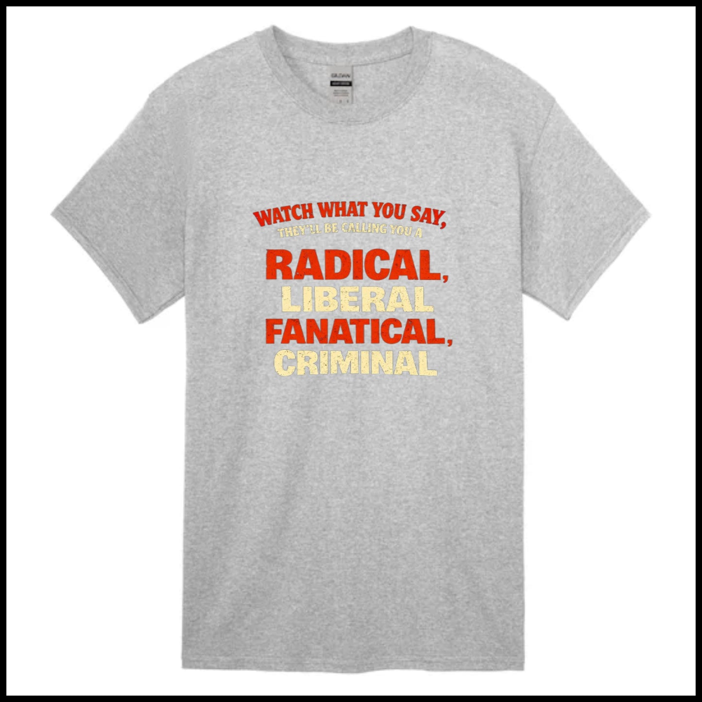 They'll be calling you a radical, liberal, fanatical, Criminal